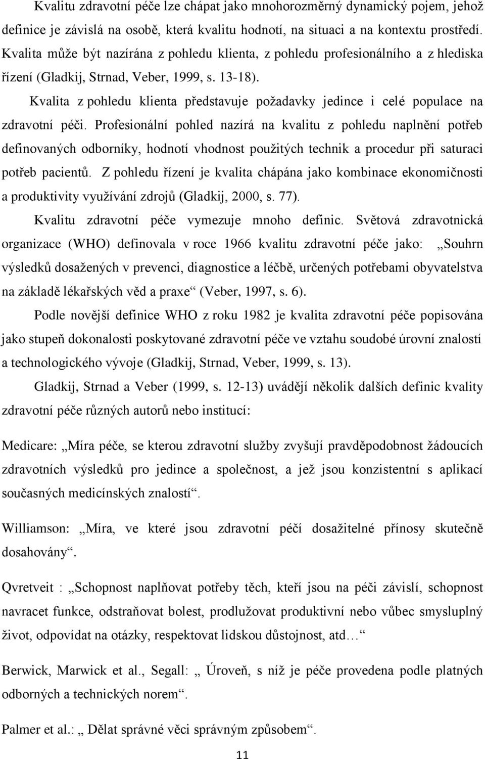 Kvalita z pohledu klienta představuje požadavky jedince i celé populace na zdravotní péči.