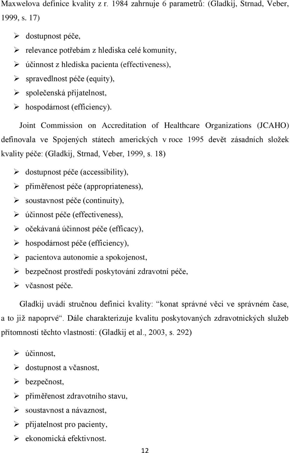 Joint Commission on Accreditation of Healthcare Organizations (JCAHO) definovala ve Spojených státech amerických v roce 1995 devět zásadních složek kvality péče: (Gladkij, Strnad, Veber, 1999, s.