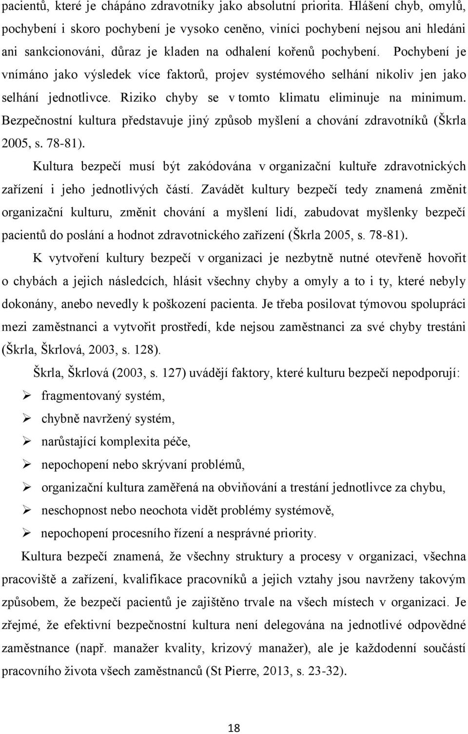 Pochybení je vnímáno jako výsledek více faktorů, projev systémového selhání nikoliv jen jako selhání jednotlivce. Riziko chyby se v tomto klimatu eliminuje na minimum.