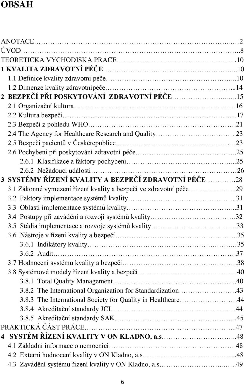 5 Bezpečí pacientů v Českérepublice. 23 2.6 Pochybení při poskytování zdravotní péče..25 2.6.1 Klasifikace a faktory pochybení...25 2.6.2 Nežádoucí události 26 3 SYSTÉMY ŘÍZENÍ KVALITY A BEZPEČÍ ZDRAVOTNÍ PÉČE.