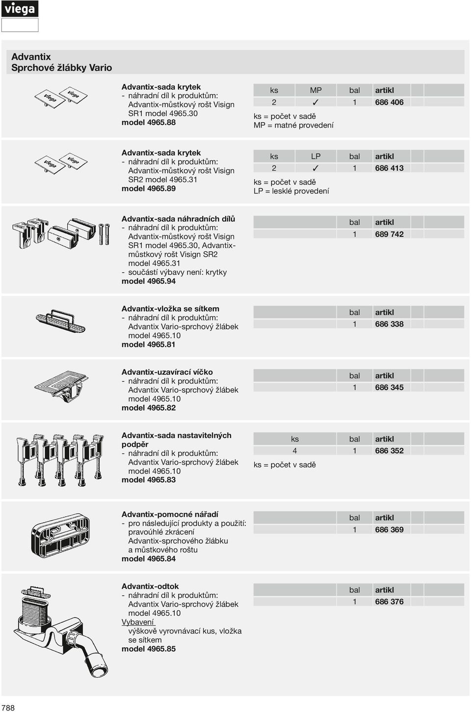 89 ks LP 2 1 686 413 ks = počet v sadě LP = lesklé provedení Advantix- sada náhradních dílů Advantix- můstkový rošt Visign SR1 model 4965.30, Advantix- můstkový rošt Visign SR2 model 4965.