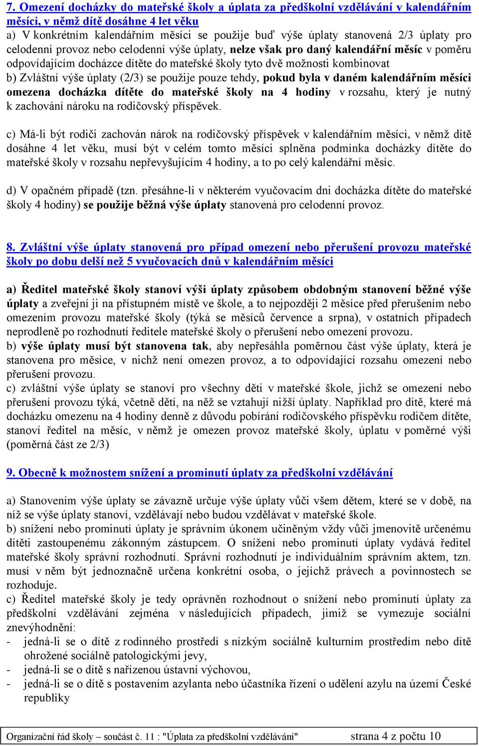 úplaty (2/3) se použije pouze tehdy, pokud byla v daném kalendářním měsíci omezena docházka dítěte do mateřské školy na 4 hodiny v rozsahu, který je nutný k zachování nároku na rodičovský příspěvek.