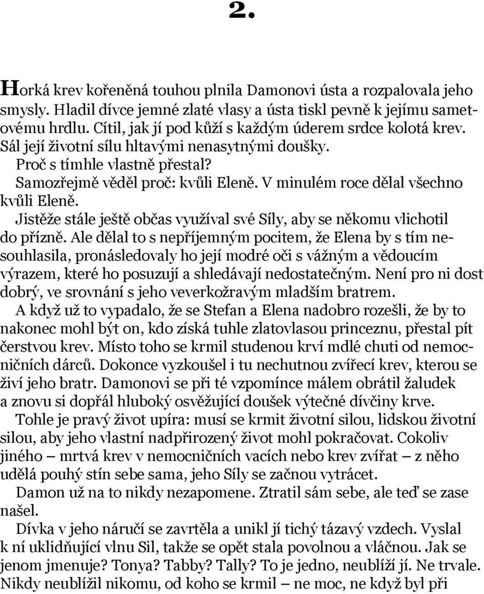 V minulém roce dělal všechno kvůli Eleně. Jistěže stále ještě občas využíval své Síly, aby se někomu vlichotil do přízně.
