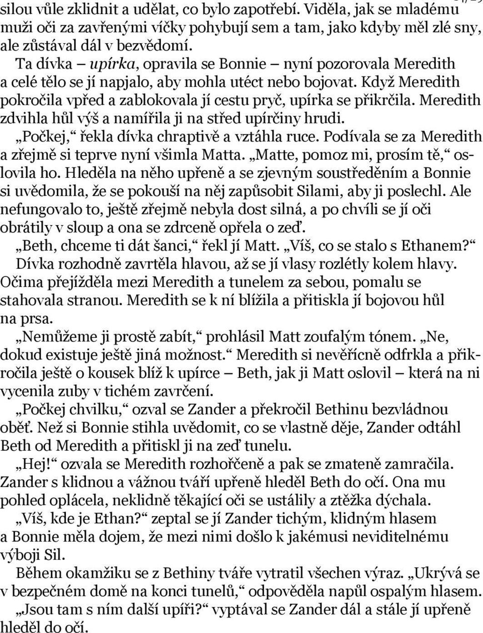 Meredith zdvihla hůl výš a namířila ji na střed upírčiny hrudi. Počkej, řekla dívka chraptivě a vztáhla ruce. Podívala se za Meredith a zřejmě si teprve nyní všimla Matta.