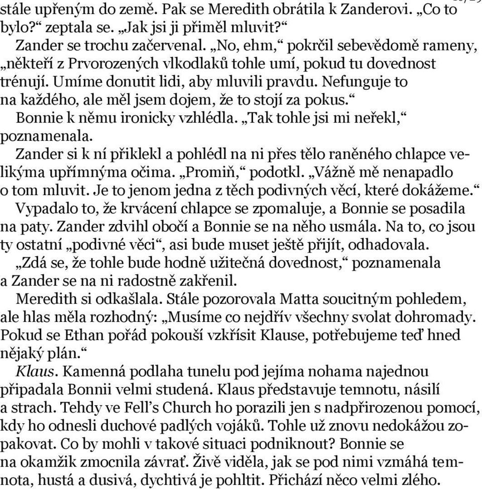 Nefunguje to na každého, ale měl jsem dojem, že to stojí za pokus. Bonnie k němu ironicky vzhlédla. Tak tohle jsi mi neřekl, poznamenala.