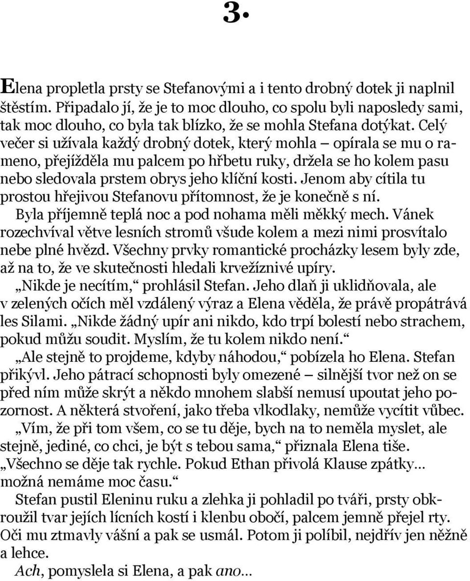 Celý večer si užívala každý drobný dotek, který mohla opírala se mu o rameno, přejížděla mu palcem po hřbetu ruky, držela se ho kolem pasu nebo sledovala prstem obrys jeho klíční kosti.