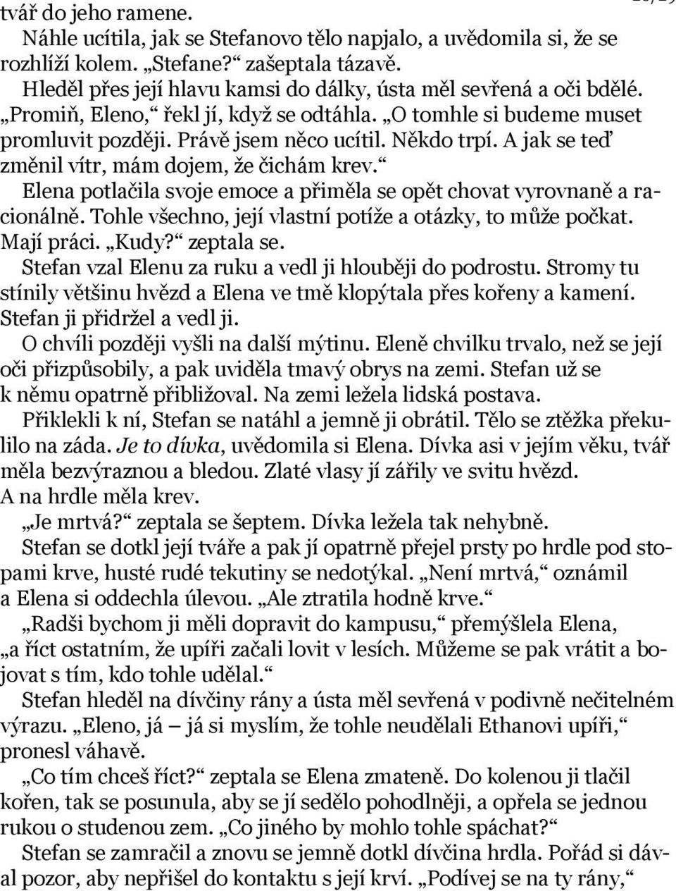 A jak se teď změnil vítr, mám dojem, že čichám krev. Elena potlačila svoje emoce a přiměla se opět chovat vyrovnaně a racionálně. Tohle všechno, její vlastní potíže a otázky, to může počkat.