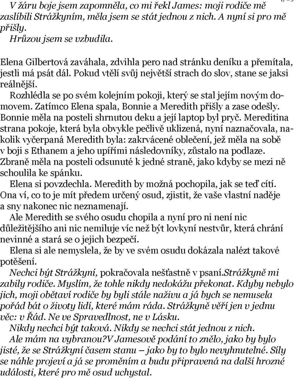 Rozhlédla se po svém kolejním pokoji, který se stal jejím novým domovem. Zatímco Elena spala, Bonnie a Meredith přišly a zase odešly. Bonnie měla na posteli shrnutou deku a její laptop byl pryč.