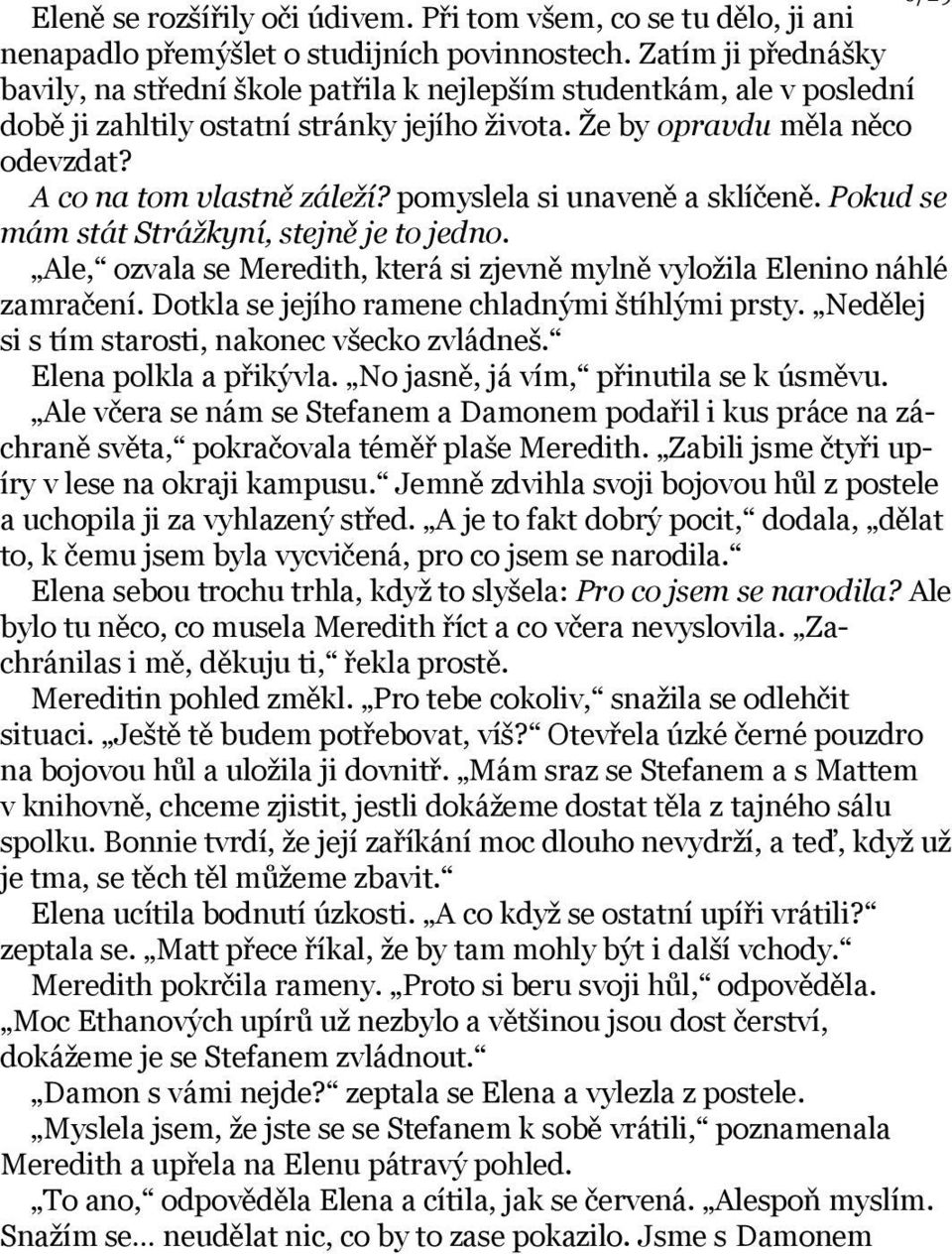 pomyslela si unaveně a sklíčeně. Pokud se mám stát Strážkyní, stejně je to jedno. Ale, ozvala se Meredith, která si zjevně mylně vyložila Elenino náhlé zamračení.