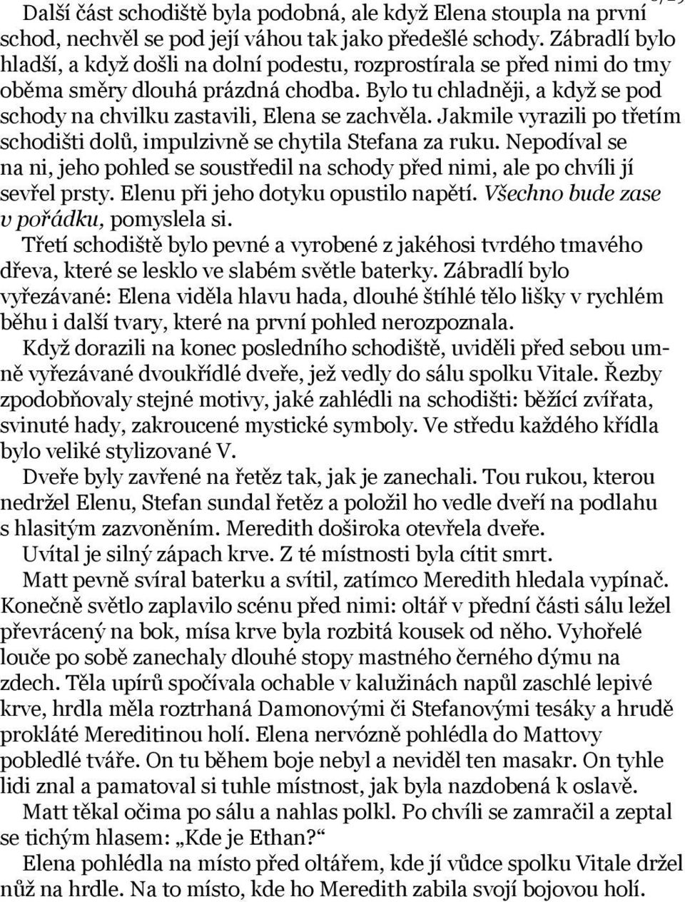 Bylo tu chladněji, a když se pod schody na chvilku zastavili, Elena se zachvěla. Jakmile vyrazili po třetím schodišti dolů, impulzivně se chytila Stefana za ruku.