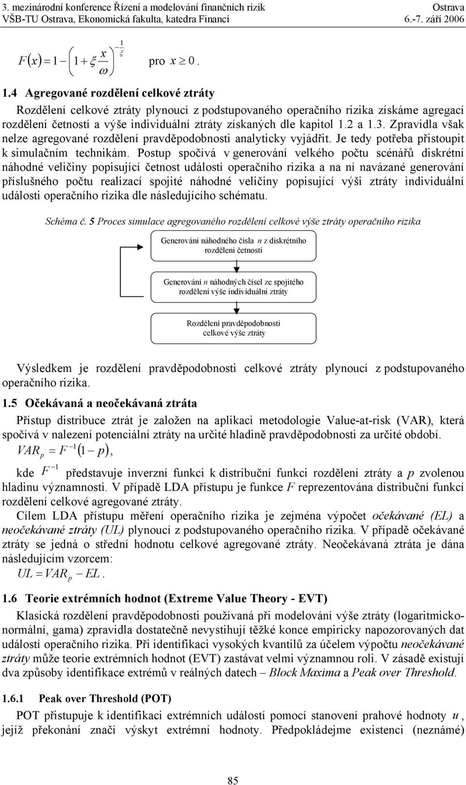 3. Zpravidla však nelze agregované rozdělení pravděpodobnosti analyticky vyjádřit. Je tedy potřeba přistoupit k simulačním technikám.