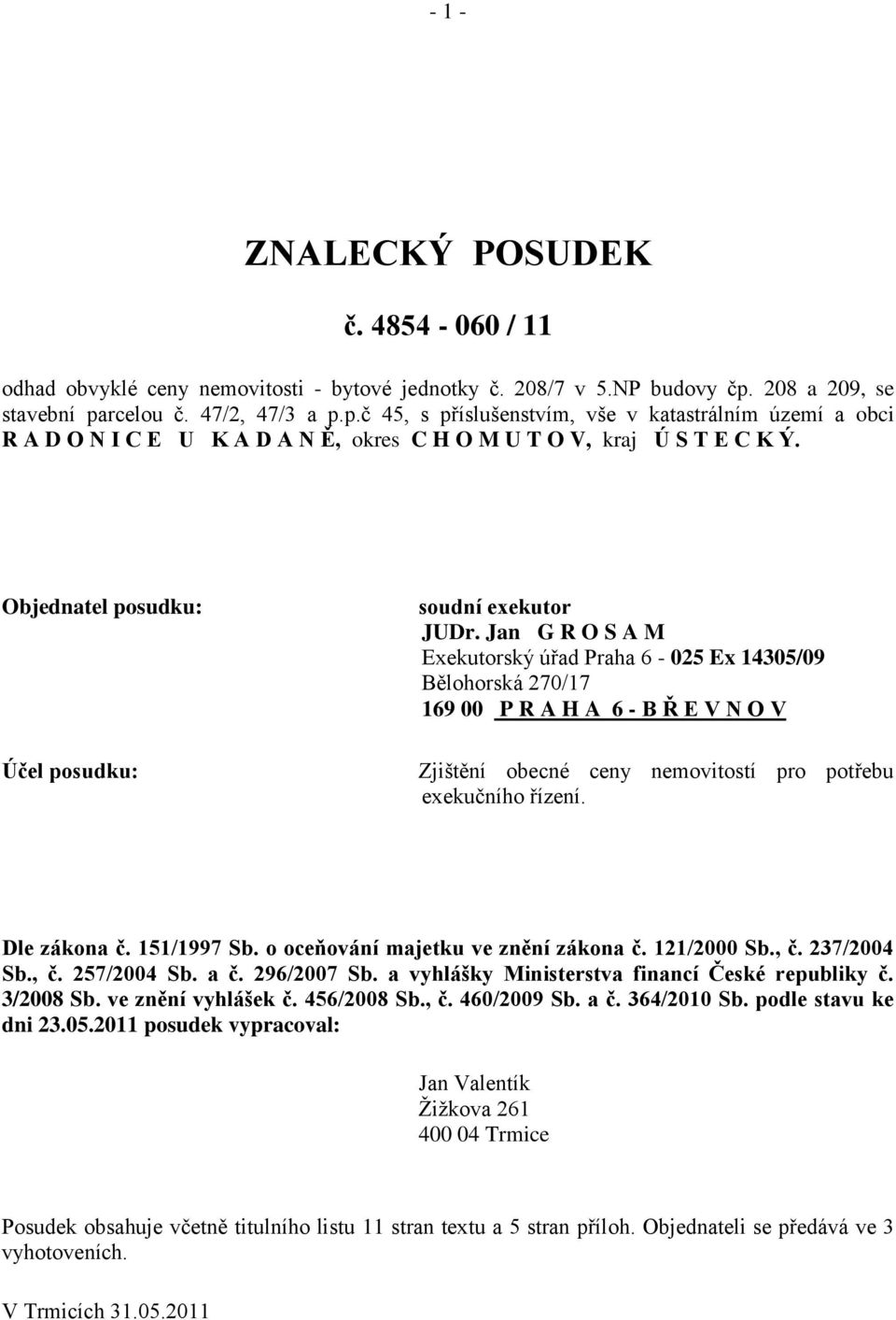Objednatel posudku: Účel posudku: soudní exekutor JUDr.