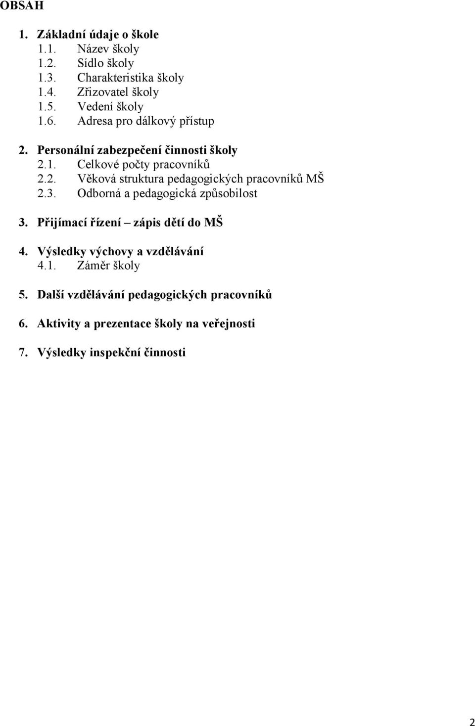 3. Odborná a pedagogická způsobilost 3. Přijímací řízení zápis dětí do MŠ 4. Výsledky výchovy a vzdělávání 4.1. Záměr školy 5.