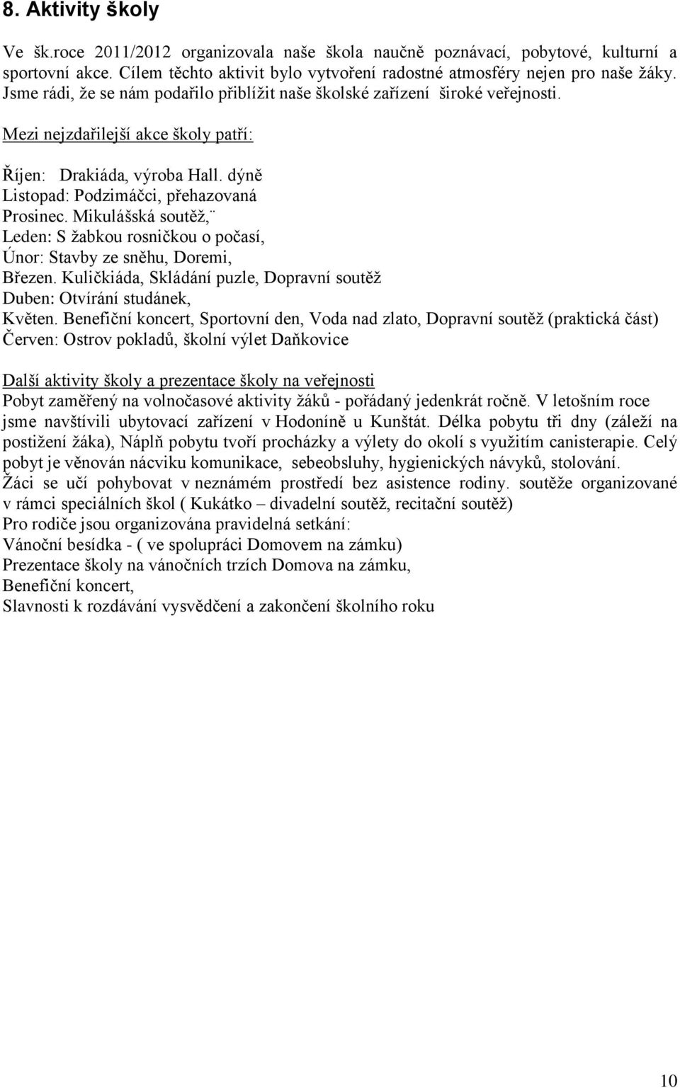 Mikulášská soutěž, Leden: S žabkou rosničkou o počasí, Únor: Stavby ze sněhu, Doremi, Březen. Kuličkiáda, Skládání puzle, Dopravní soutěž Duben: Otvírání studánek, Květen.