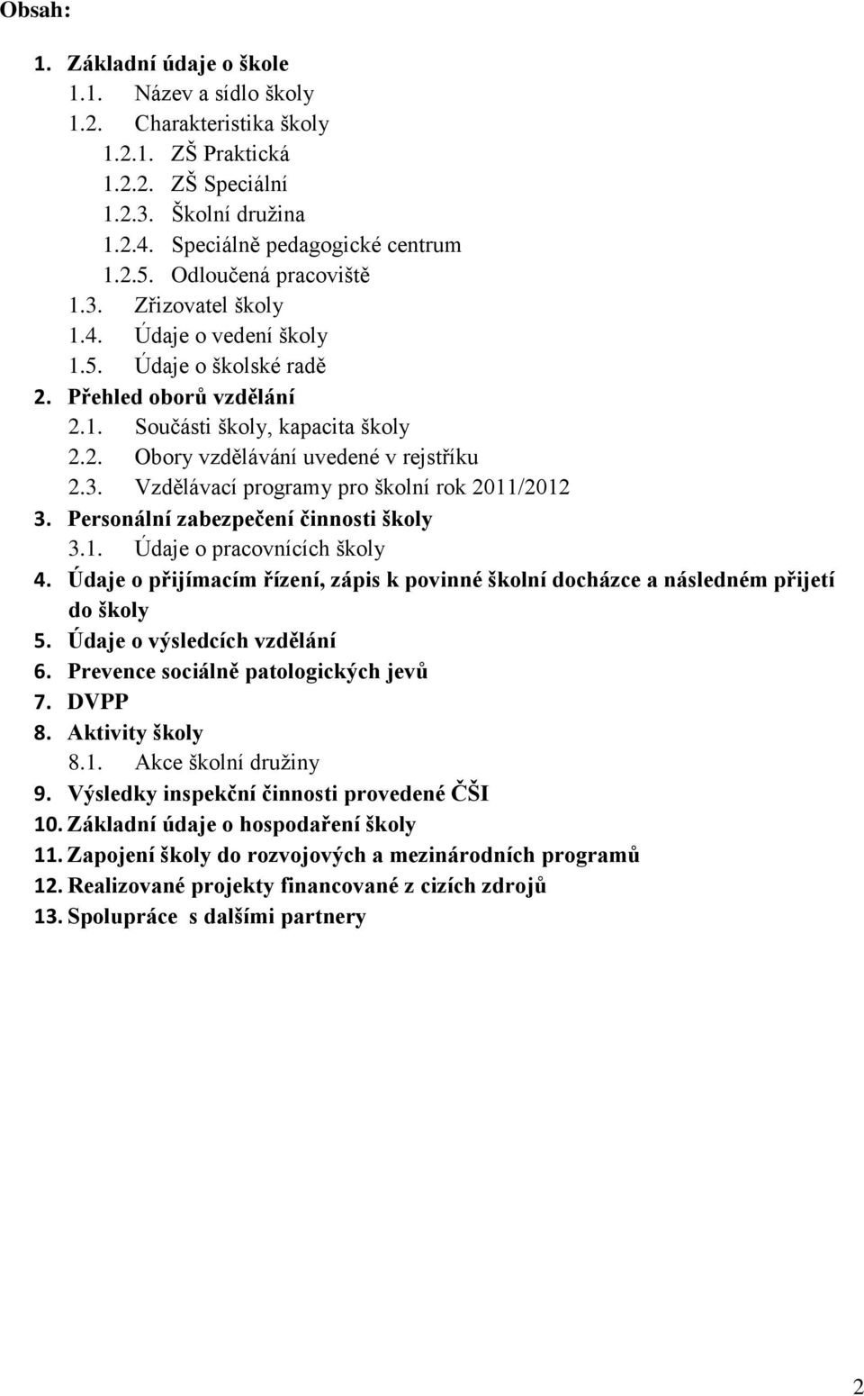 3. Vzdělávací programy pro školní rok 2011/2012 3. Personální zabezpečení činnosti školy 3.1. Údaje o pracovnících školy 4.