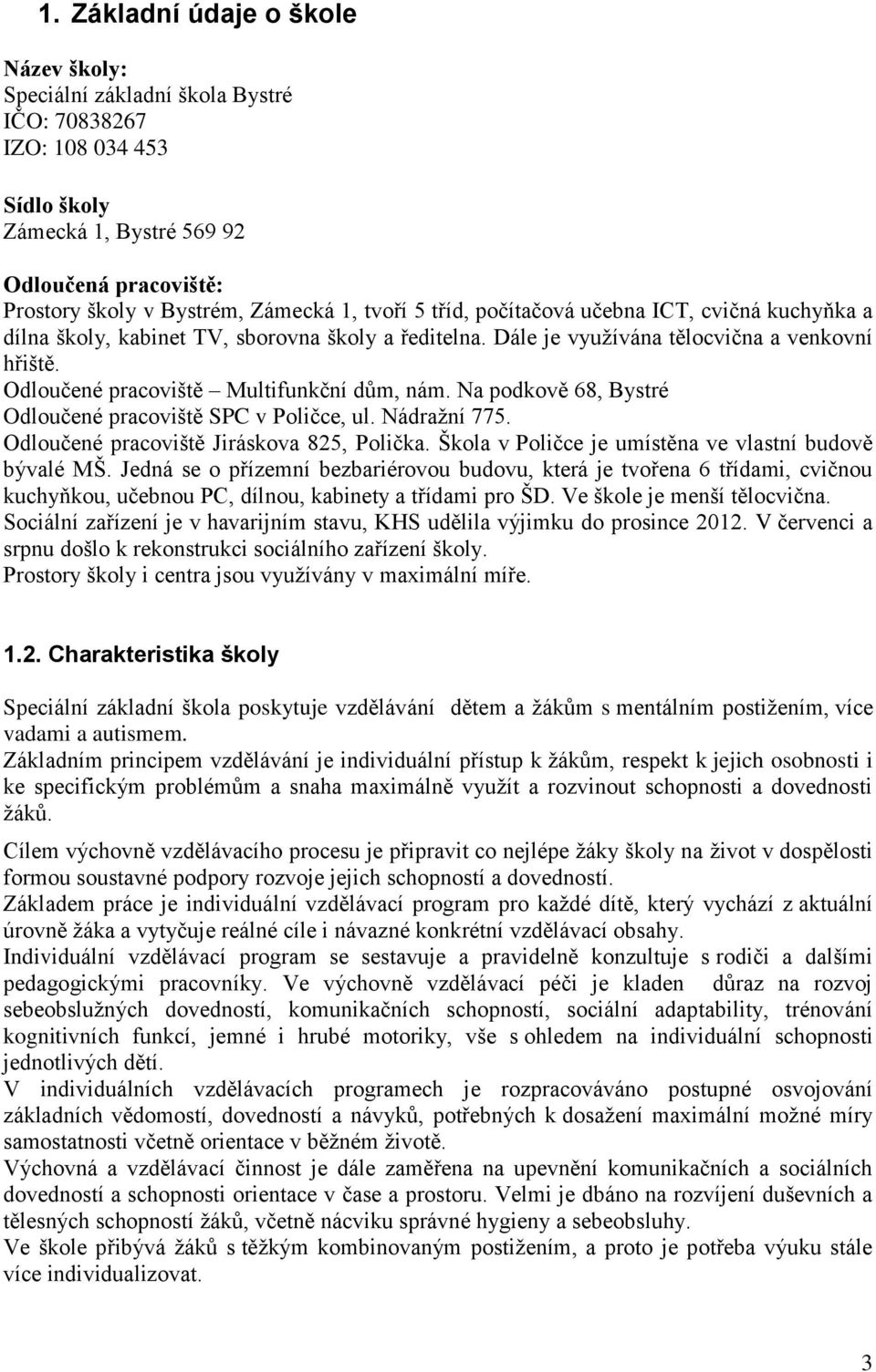 Na podkově 68, Bystré Odloučené pracoviště SPC v Poličce, ul. Nádražní 775. Odloučené pracoviště Jiráskova 825, Polička. Škola v Poličce je umístěna ve vlastní budově bývalé MŠ.