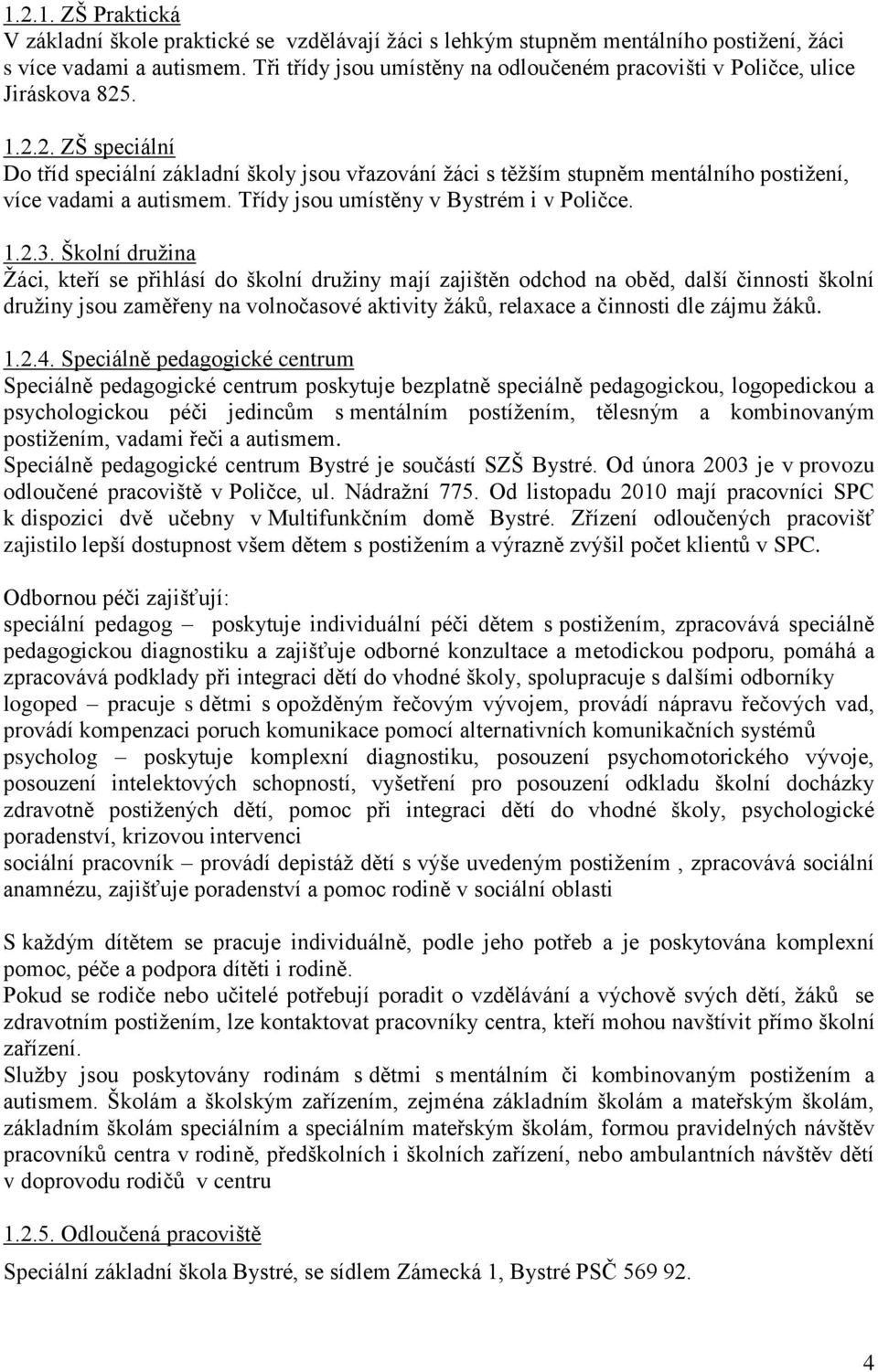 . 1.2.2. ZŠ speciální Do tříd speciální základní školy jsou vřazování žáci s těžším stupněm mentálního postižení, více vadami a autismem. Třídy jsou umístěny v Bystrém i v Poličce. 1.2.3.