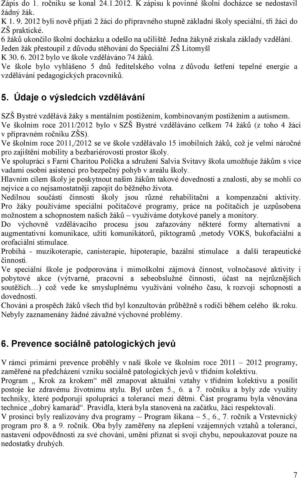 Jeden žák přestoupil z důvodu stěhování do Speciální ZŠ Litomyšl K 30. 6. 2012 bylo ve škole vzděláváno 74 žáků.