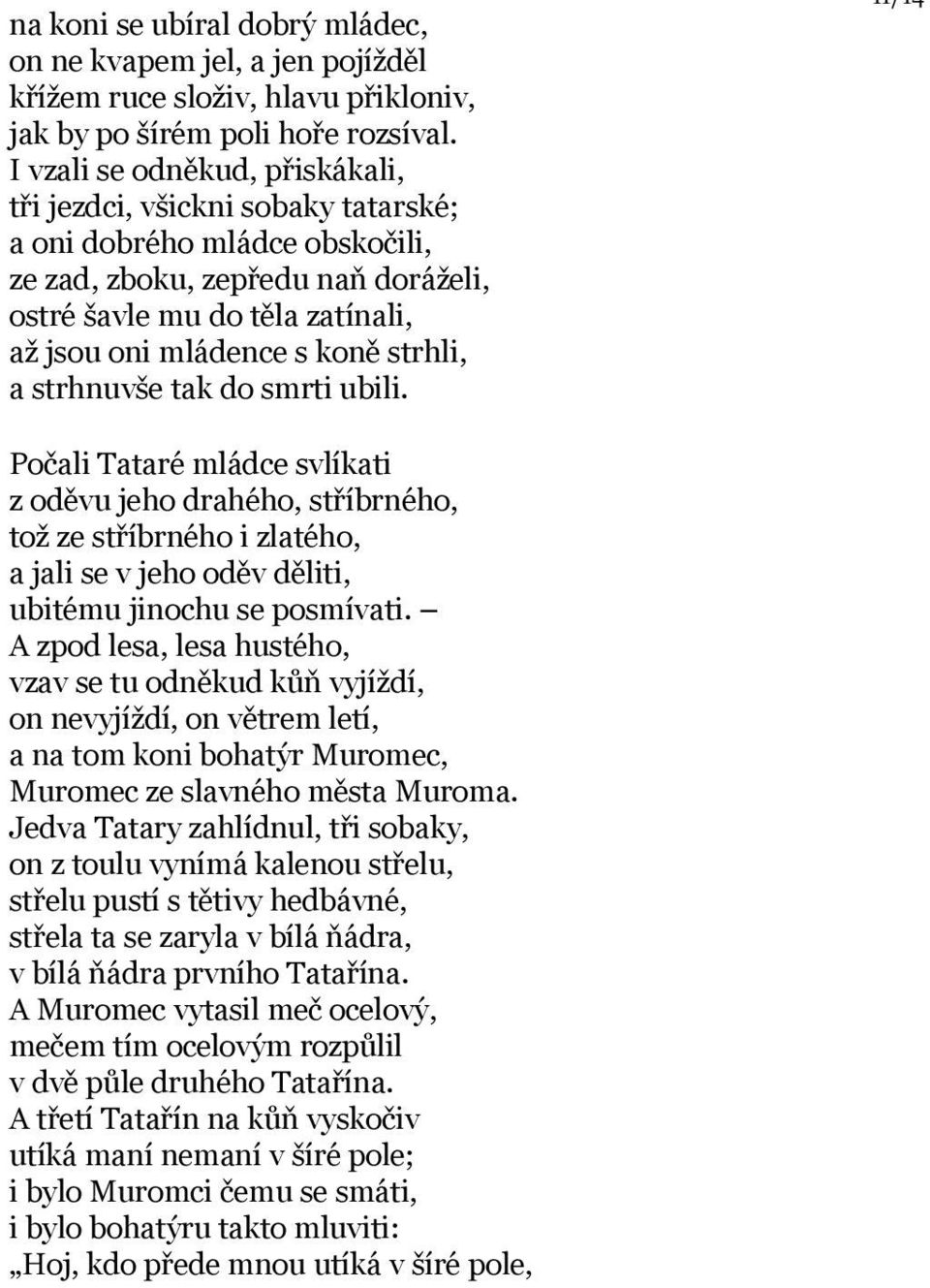 strhli, a strhnuvše tak do smrti ubili. 11/14 Počali Tataré mládce svlíkati z oděvu jeho drahého, stříbrného, tož ze stříbrného i zlatého, a jali se v jeho oděv děliti, ubitému jinochu se posmívati.