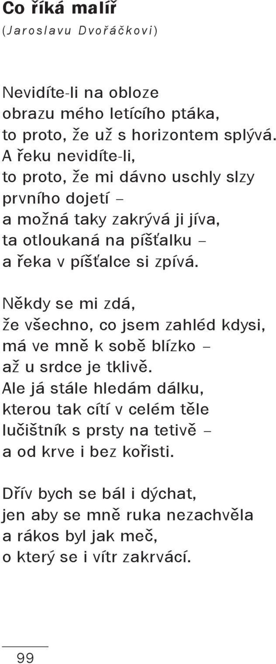 zpívá. Někdy se mi zdá, že všechno, co jsem zahléd kdysi, má ve mně k sobě blízko až u srdce je tklivě.