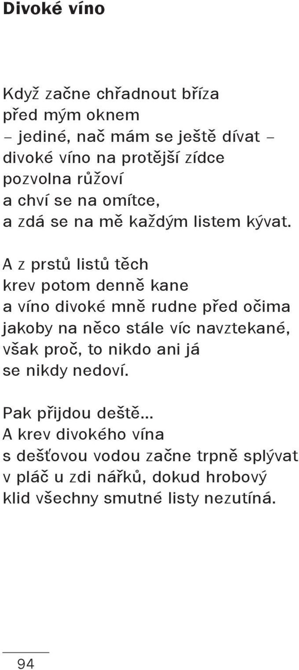 A z prstů listů těch krev potom denně kane a víno divoké mně rudne před očima jakoby na něco stále víc navztekané, však