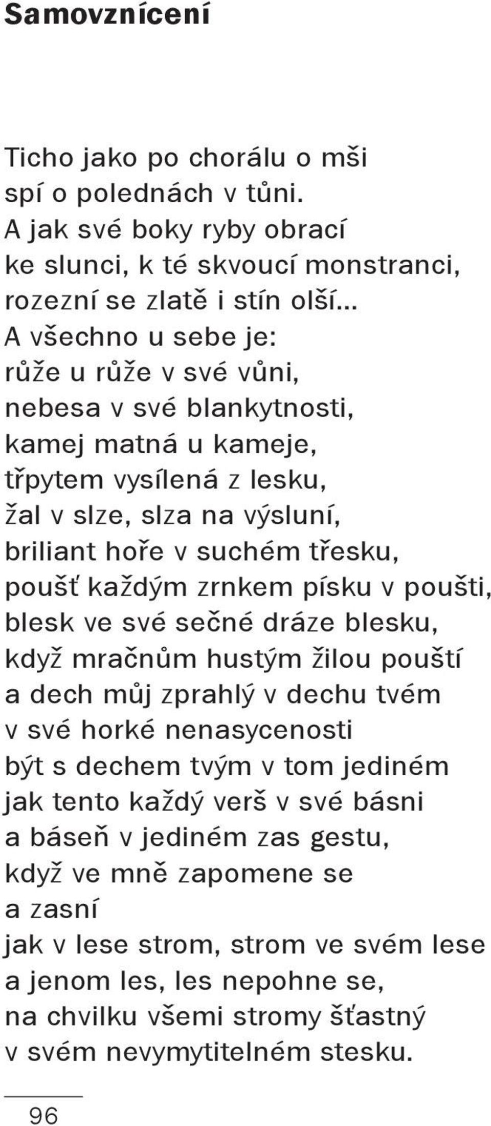 třpytem vysílená z lesku, žal v slze, slza na výsluní, briliant hoře v suchém třesku, poušť každým zrnkem písku v poušti, blesk ve své sečné dráze blesku, když mračnům hustým žilou pouští