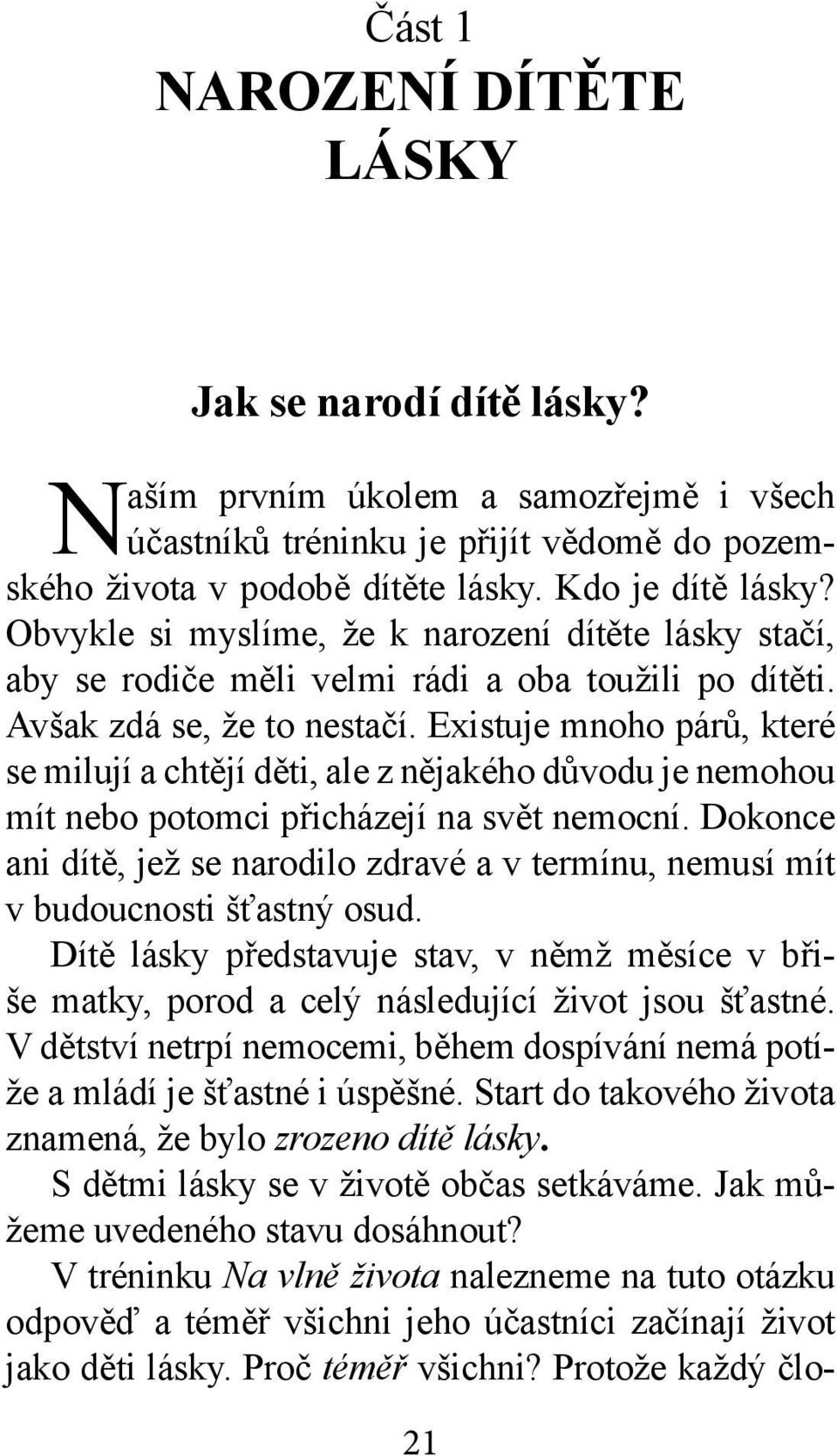 Existuje mnoho párů, které se milují a chtějí děti, ale z nějakého důvodu je nemohou mít nebo potomci přicházejí na svět nemocní.