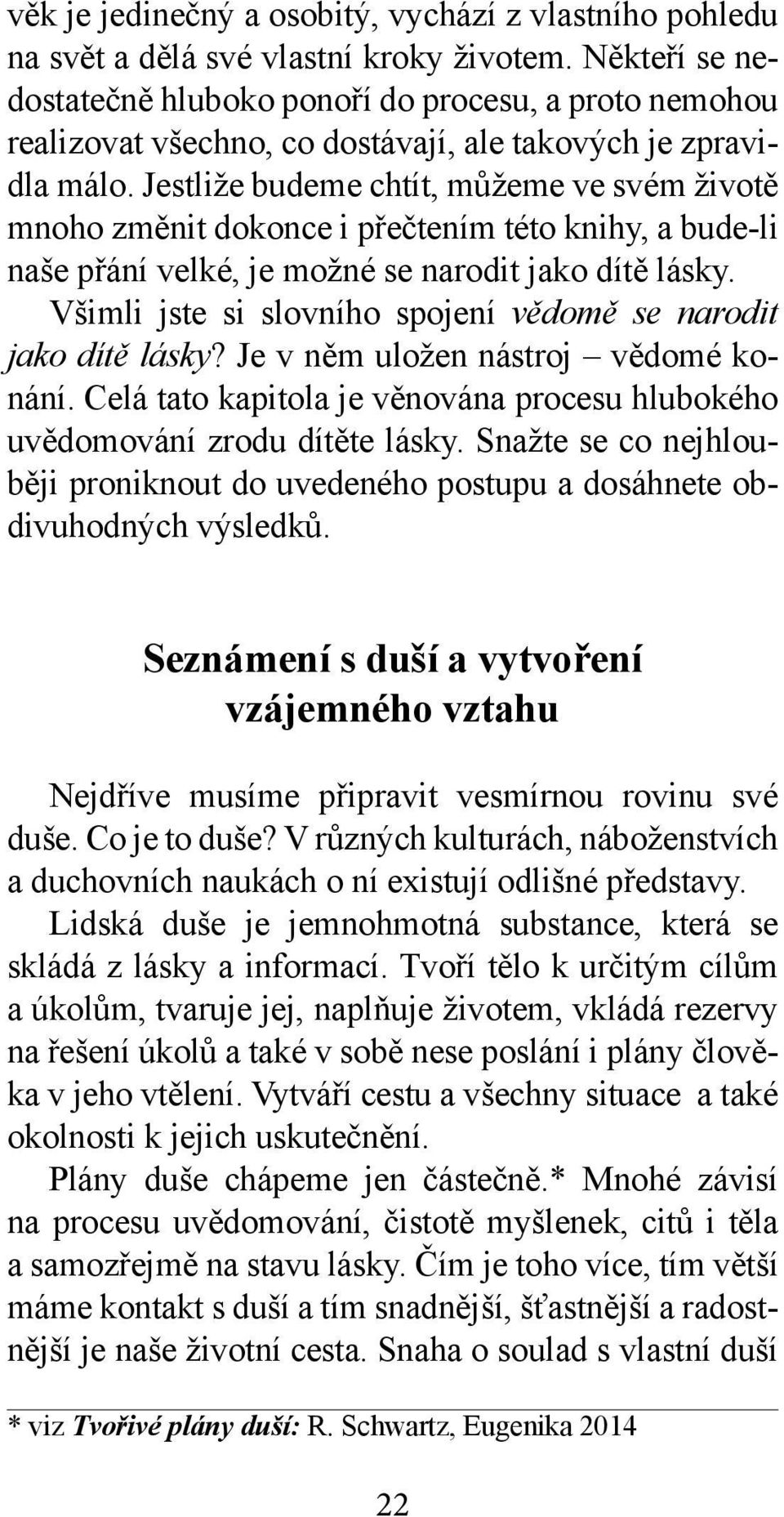 Jestliže budeme chtít, můžeme ve svém životě mnoho změnit dokonce i přečtením této knihy, a bude-li naše přání velké, je možné se narodit jako dítě lásky.