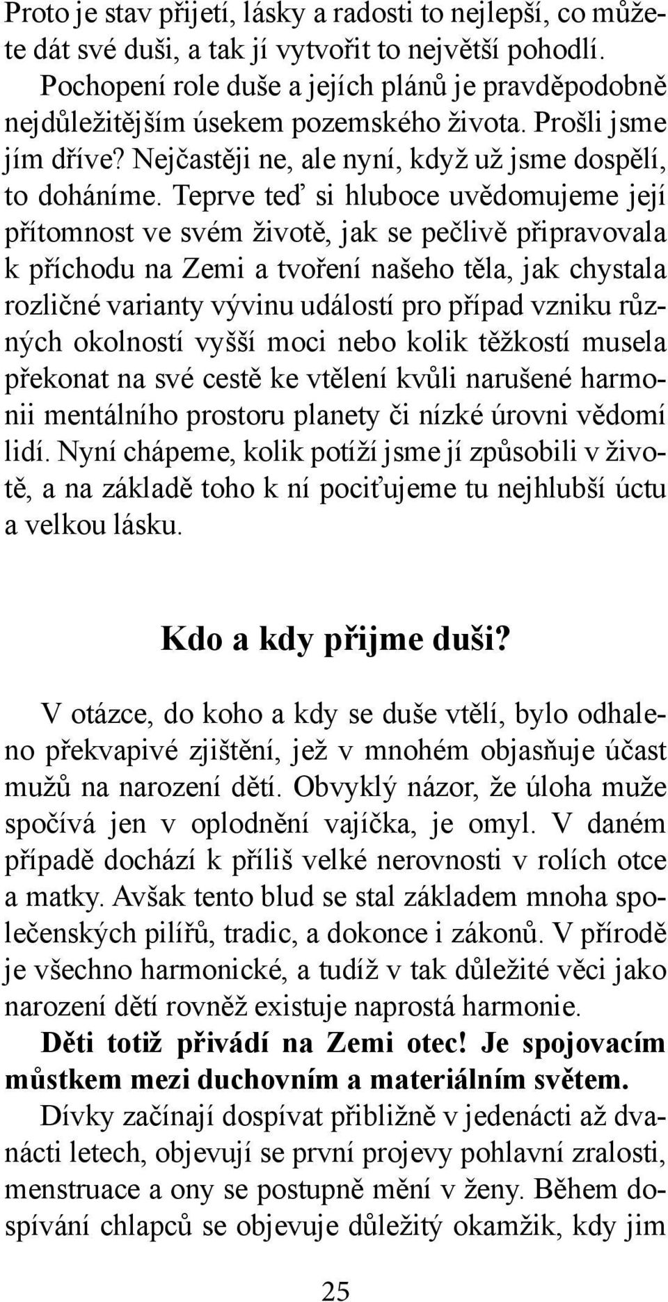 Teprve teď si hluboce uvědomujeme její přítomnost ve svém životě, jak se pečlivě připravovala k příchodu na Zemi a tvoření našeho těla, jak chystala rozličné varianty vývinu událostí pro případ