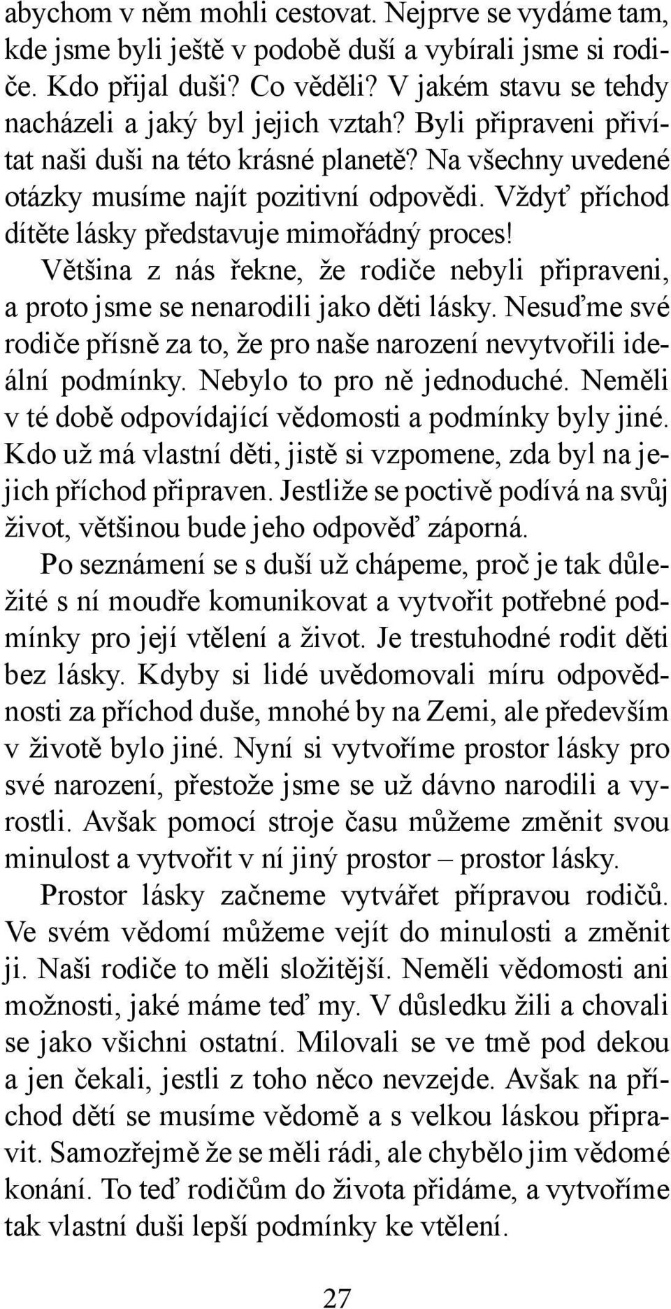 Většina z nás řekne, že rodiče nebyli připraveni, a proto jsme se nenarodili jako děti lásky. Nesuďme své rodiče přísně za to, že pro naše narození nevytvořili ideální podmínky.