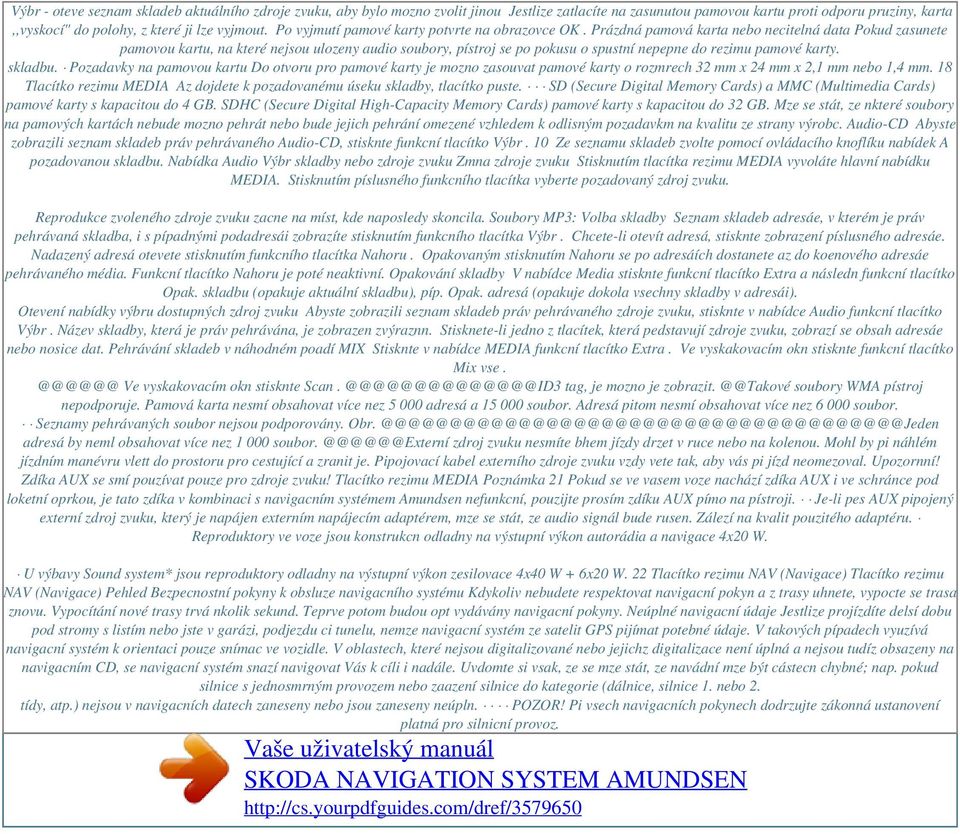 Prázdná pamová karta nebo necitelná data Pokud zasunete pamovou kartu, na které nejsou ulozeny audio soubory, pístroj se po pokusu o spustní nepepne do rezimu pamové karty. skladbu.