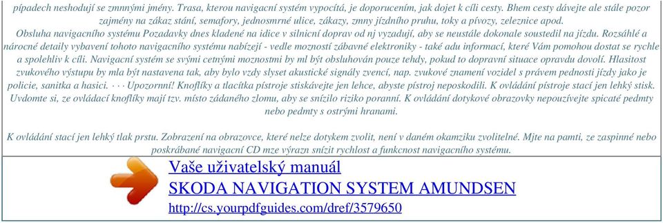 Obsluha navigacního systému Pozadavky dnes kladené na idice v silnicní doprav od nj vyzadují, aby se neustále dokonale soustedil na jízdu.