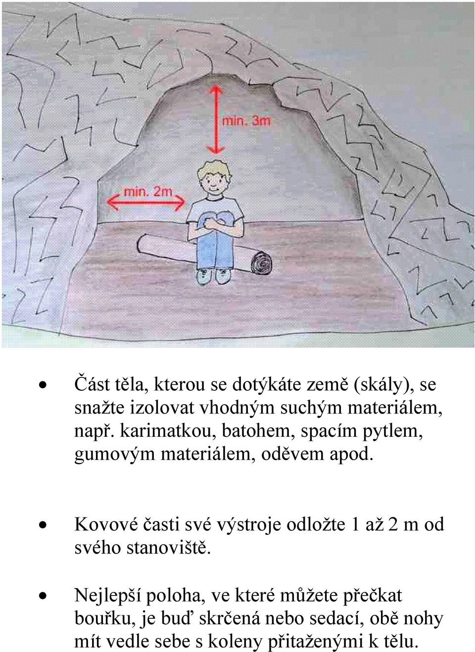 Kovové časti své výstroje odložte 1 až 2 m od svého stanoviště.