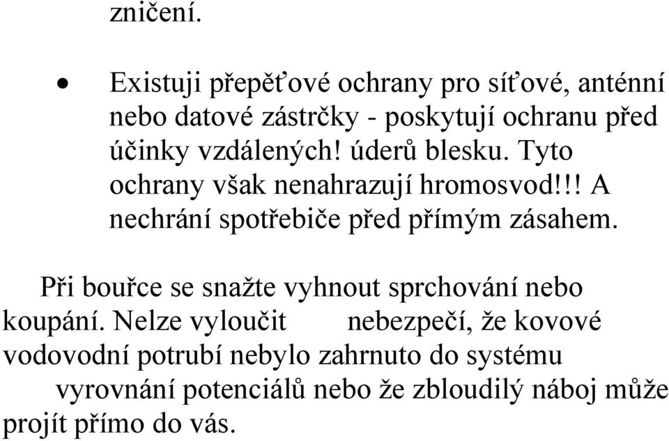 vzdálených! úderů blesku. Tyto ochrany však nenahrazují hromosvod!