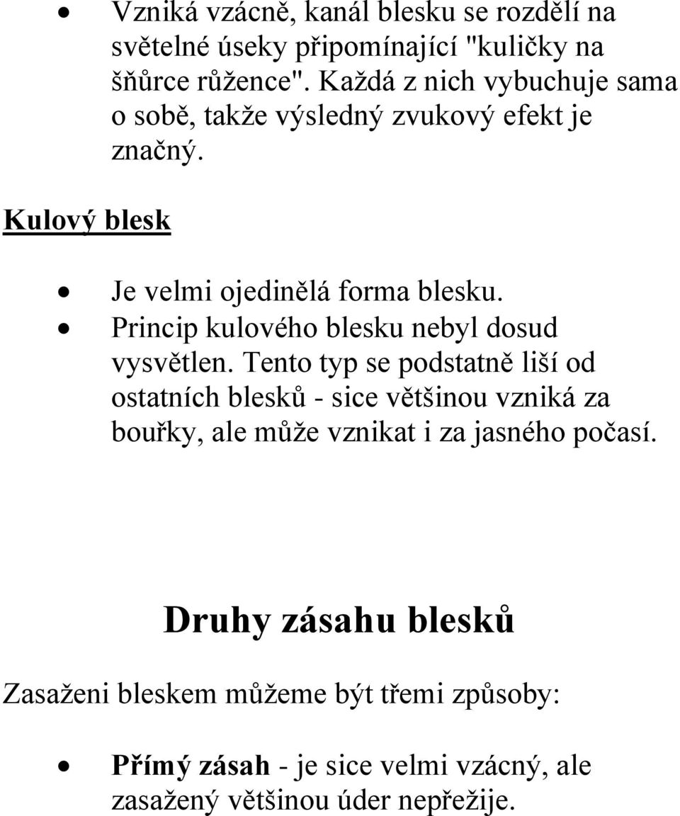 Princip kulového blesku nebyl dosud vysvětlen.