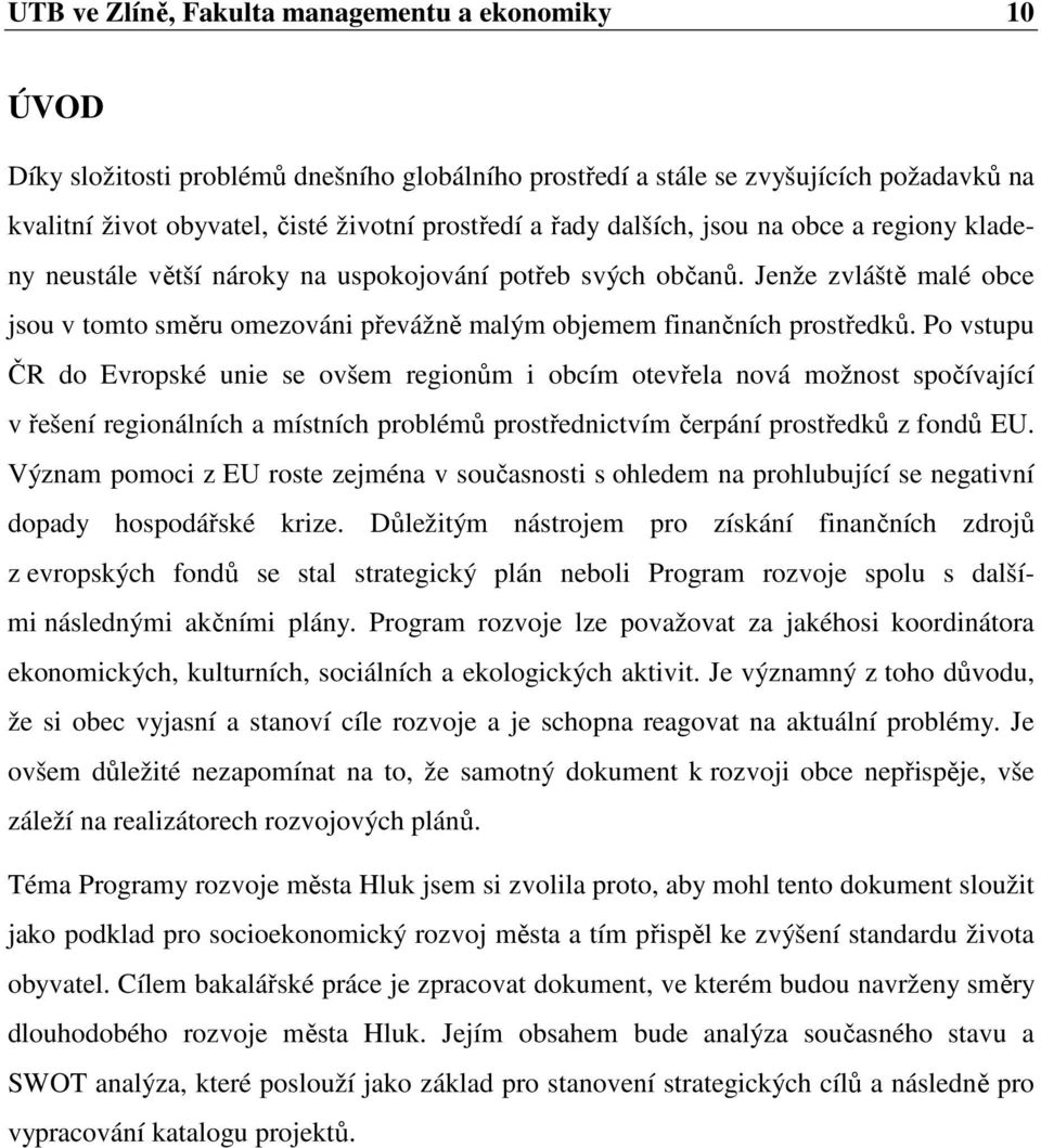 Jenže zvláště malé obce jsou v tomto směru omezováni převážně malým objemem finančních prostředků.