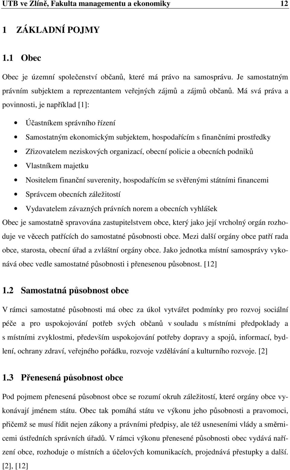 Má svá práva a povinnosti, je například [1]: Účastníkem správního řízení Samostatným ekonomickým subjektem, hospodařícím s finančními prostředky Zřizovatelem neziskových organizací, obecní policie a
