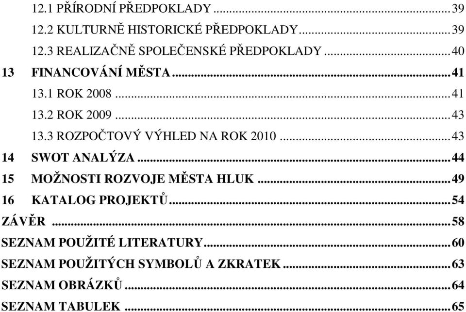 ..43 14 SWOT ANALÝZA...44 15 MOŽNOSTI ROZVOJE MĚSTA HLUK...49 16 KATALOG PROJEKTŮ...54 ZÁVĚR.