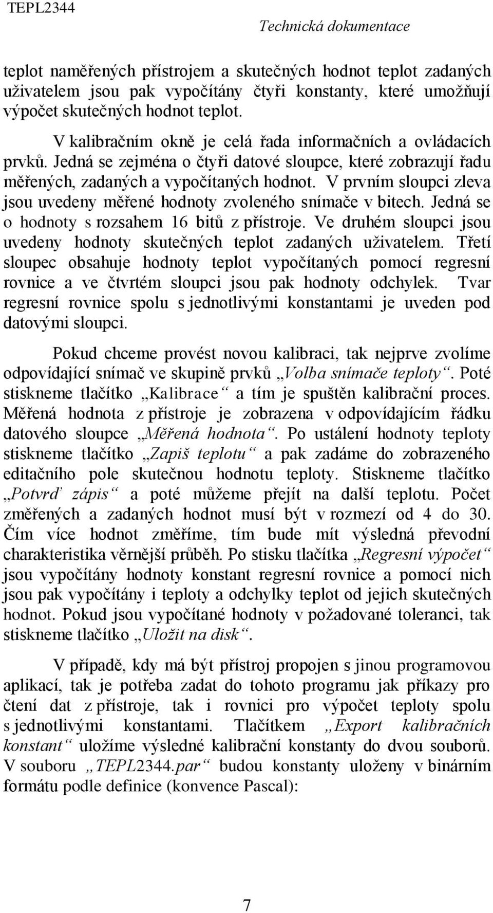 V prvním sloupci zleva jsou uvedeny měřené hodnoty zvoleného snímače v bitech. Jedná se o hodnoty s rozsahem 16 bitů z přístroje.