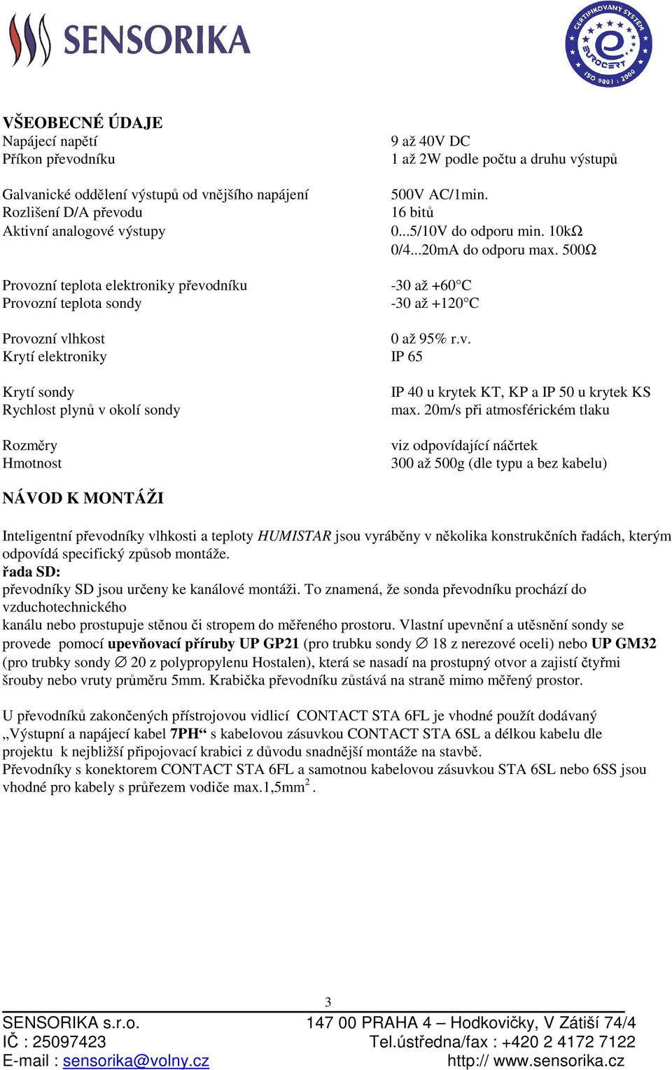 v. Krytí elektroniky IP 65 Krytí sondy Rychlost plynů v okolí sondy Rozměry Hmotnost IP 40 u krytek KT, KP a IP 50 u krytek KS max.