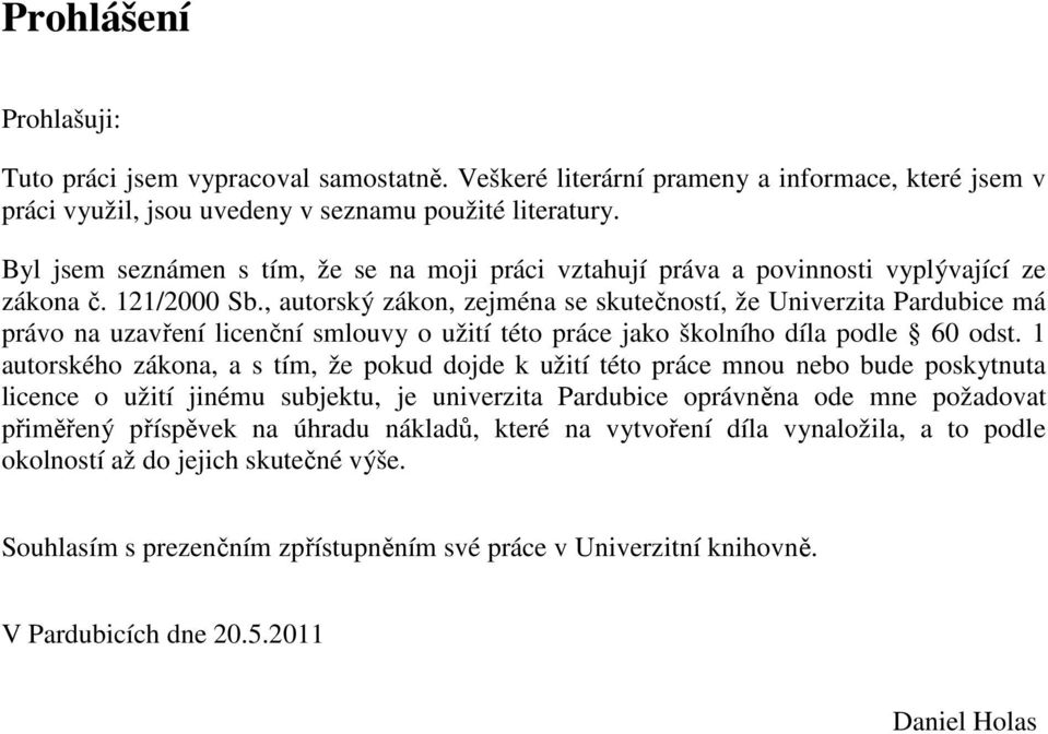 , autorský zákon, zejména se skutečností, že Univerzita Pardubice má právo na uzavření licenční smlouvy o užití této práce jako školního díla podle 60 odst.