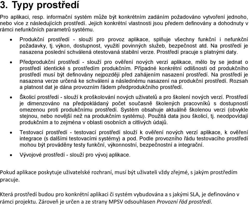 Produkční prostředí - slouží pro provoz aplikace, splňuje všechny funkční i nefunkční požadavky, tj. výkon, dostupnost, využití povinných služeb, bezpečnost atd.