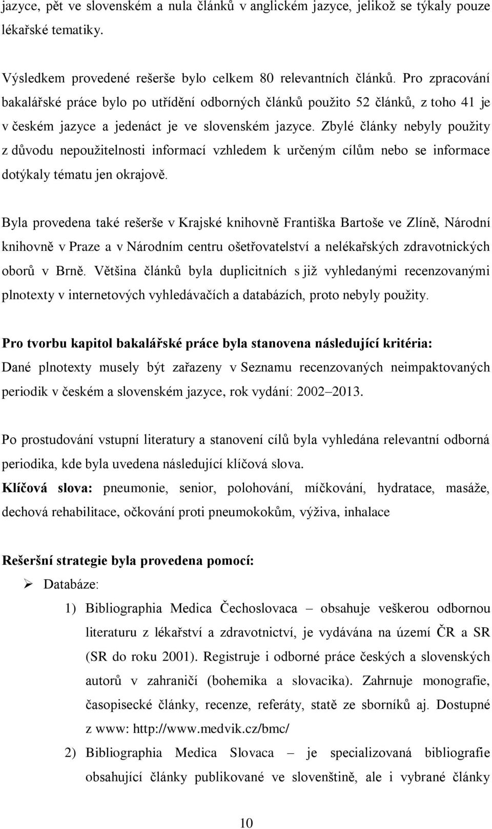 Zbylé články nebyly použity z důvodu nepoužitelnosti informací vzhledem k určeným cílům nebo se informace dotýkaly tématu jen okrajově.
