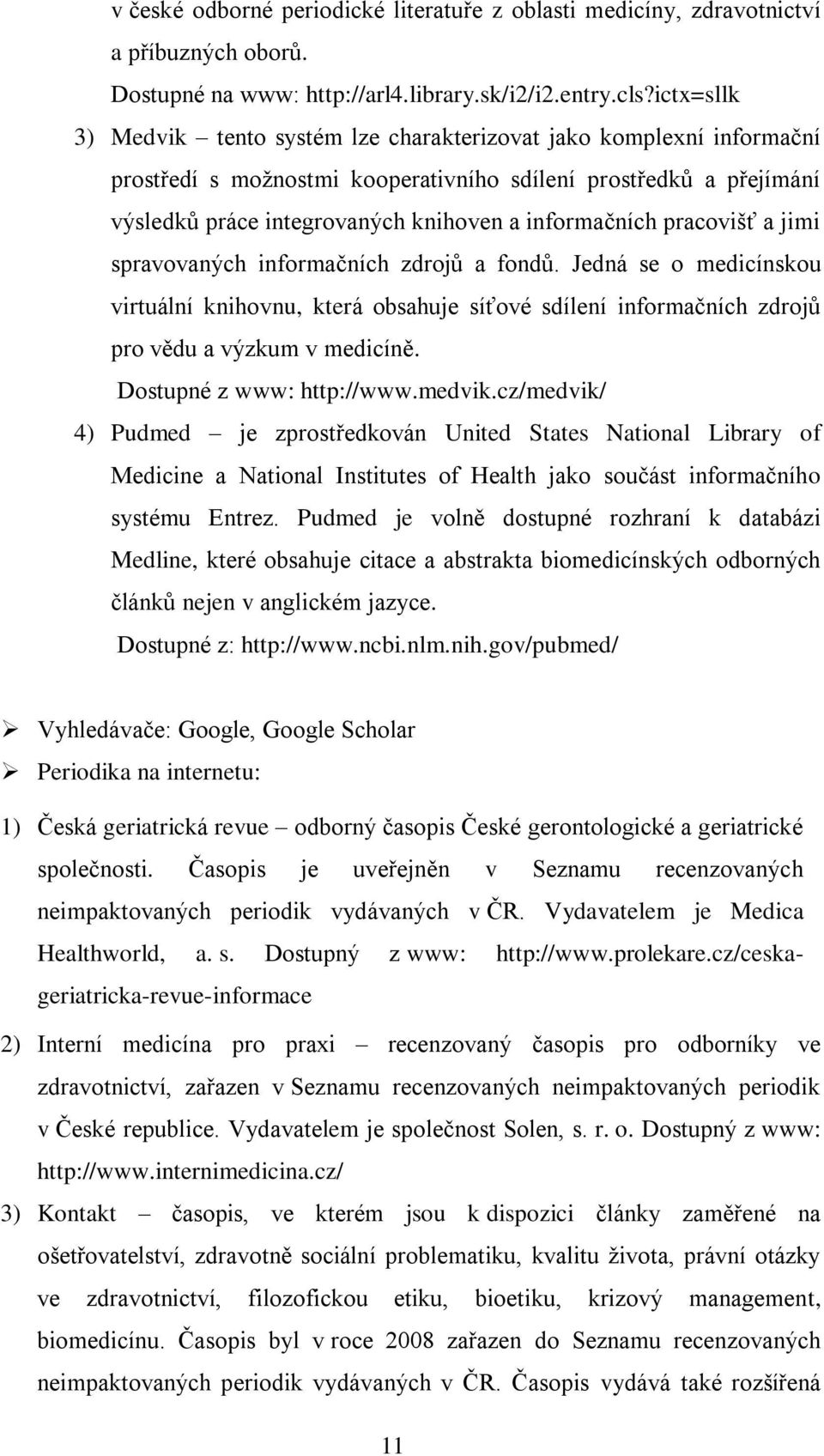 pracovišť a jimi spravovaných informačních zdrojů a fondů. Jedná se o medicínskou virtuální knihovnu, která obsahuje síťové sdílení informačních zdrojů pro vědu a výzkum v medicíně.