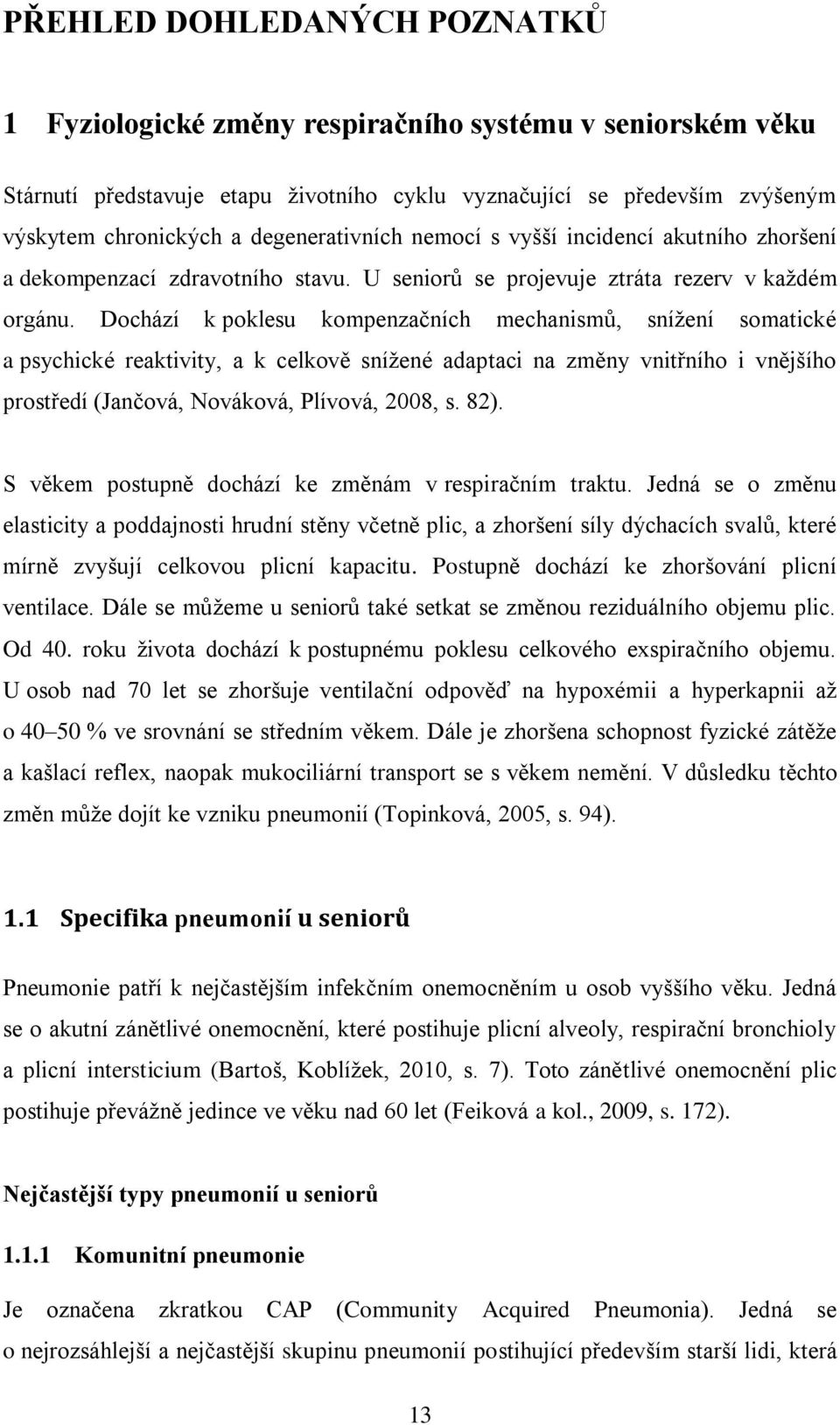 Dochází k poklesu kompenzačních mechanismů, snížení somatické a psychické reaktivity, a k celkově snížené adaptaci na změny vnitřního i vnějšího prostředí (Jančová, Nováková, Plívová, 2008, s. 82).