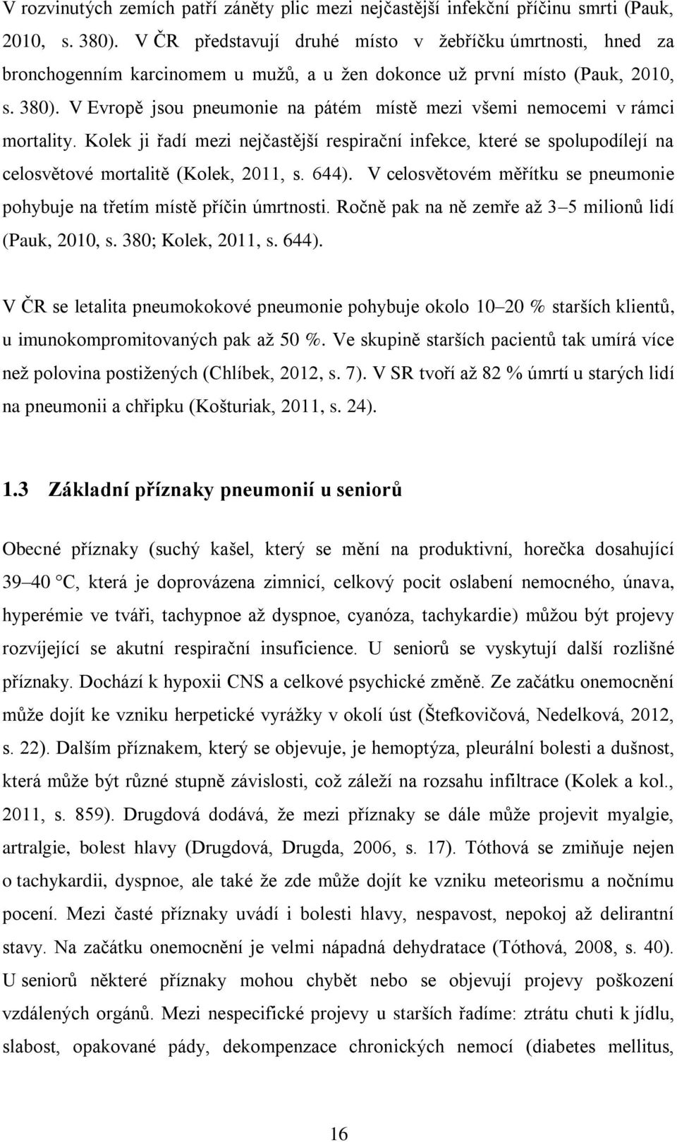 V Evropě jsou pneumonie na pátém místě mezi všemi nemocemi v rámci mortality. Kolek ji řadí mezi nejčastější respirační infekce, které se spolupodílejí na celosvětové mortalitě (Kolek, 2011, s. 644).