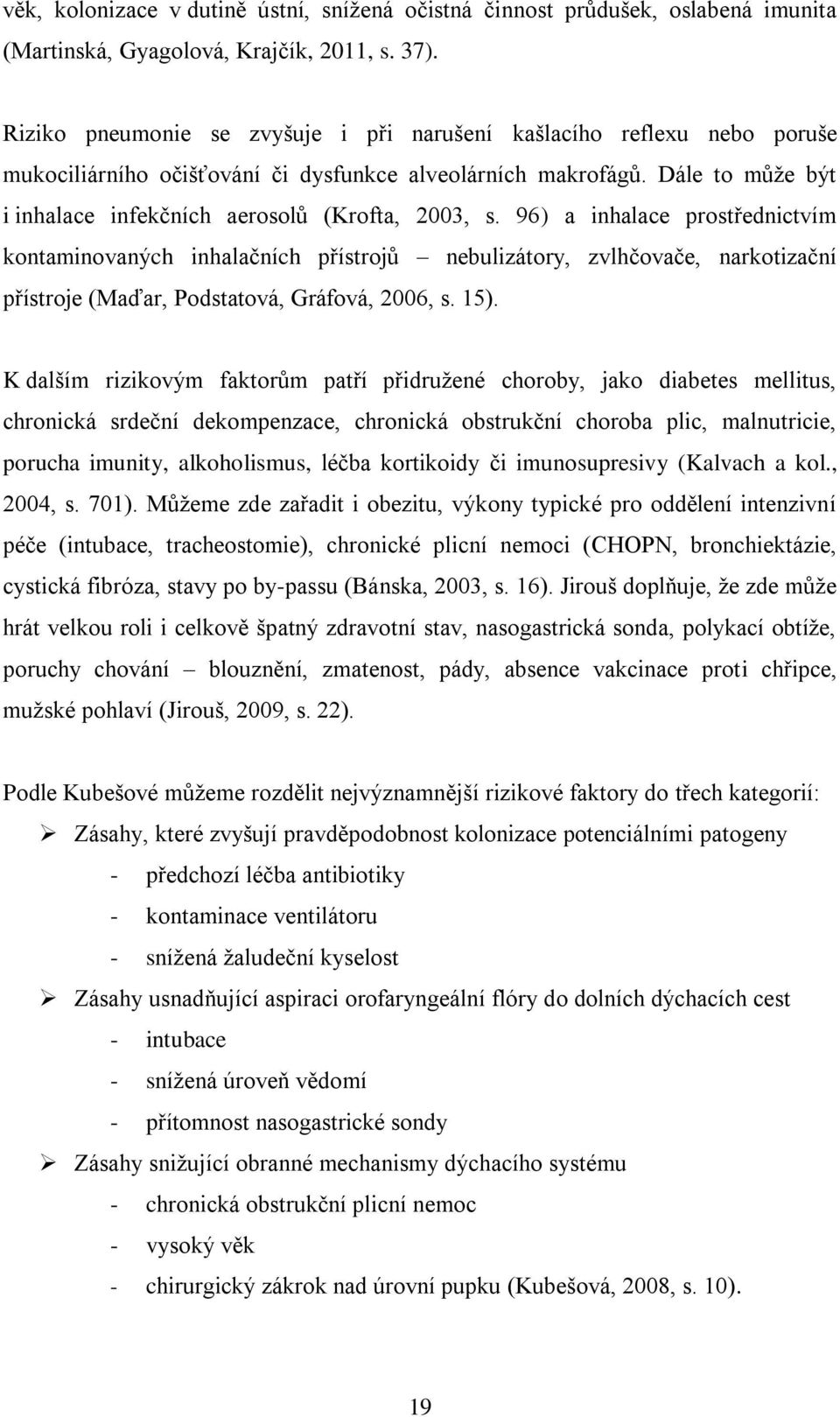 Dále to může být i inhalace infekčních aerosolů (Krofta, 2003, s.