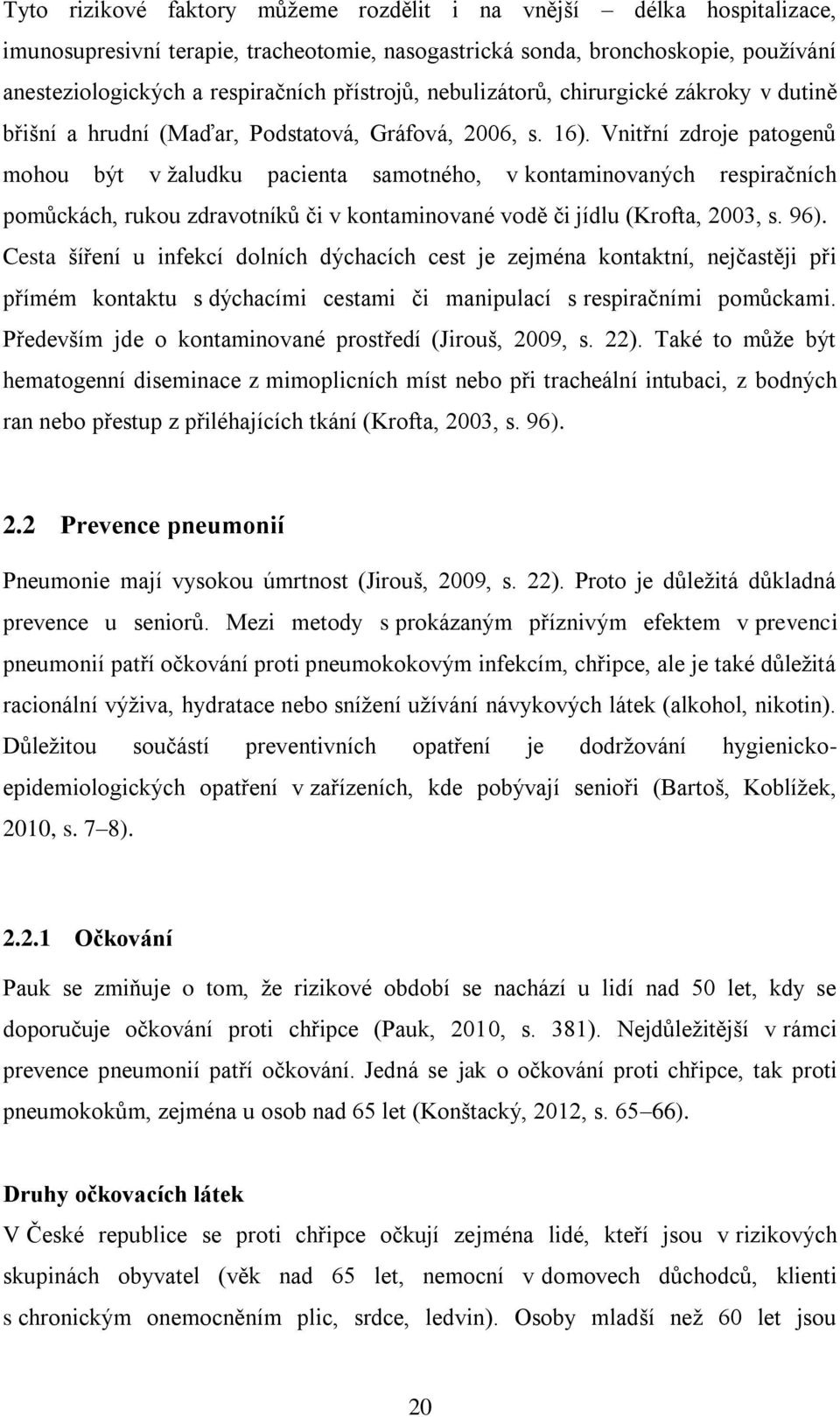 Vnitřní zdroje patogenů mohou být v žaludku pacienta samotného, v kontaminovaných respiračních pomůckách, rukou zdravotníků či v kontaminované vodě či jídlu (Krofta, 2003, s. 96).