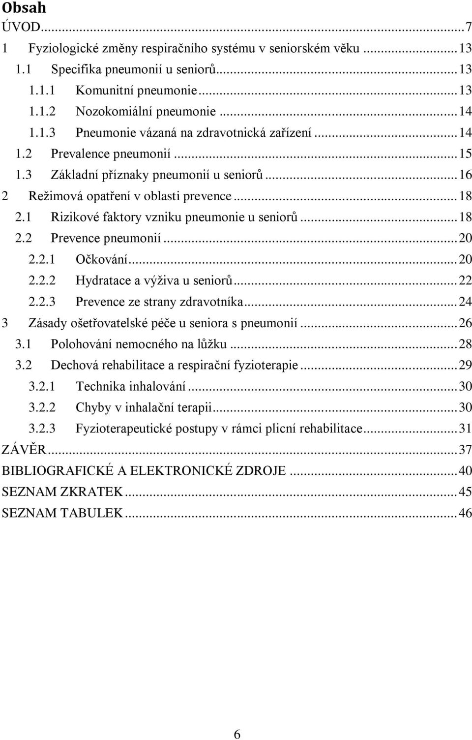 .. 20 2.2.1 Očkování... 20 2.2.2 Hydratace a výživa u seniorů... 22 2.2.3 Prevence ze strany zdravotníka... 24 3 Zásady ošetřovatelské péče u seniora s pneumonií... 26 3.