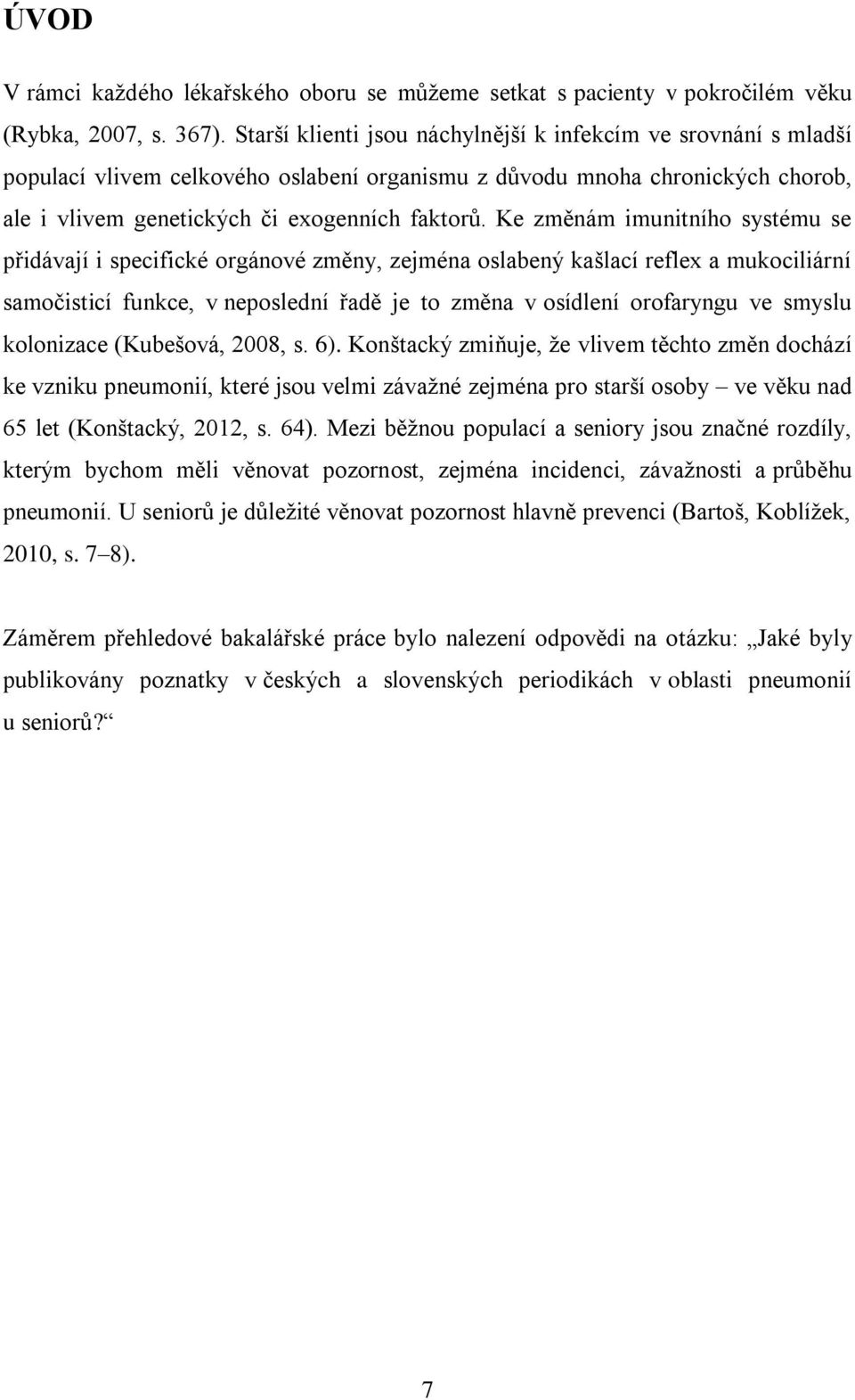 Ke změnám imunitního systému se přidávají i specifické orgánové změny, zejména oslabený kašlací reflex a mukociliární samočisticí funkce, v neposlední řadě je to změna v osídlení orofaryngu ve smyslu